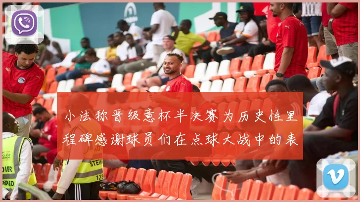小法称晋级意杯半决赛为历史性里程碑感谢球员们在点球大战中的表现
