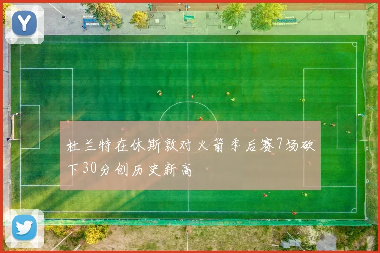 杜兰特在休斯敦对火箭季后赛7场砍下30分创历史新高