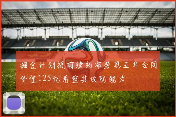 掘金计划提前续约布劳恩五年合同价值125亿看重其攻防能力