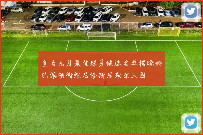 皇马九月最佳球员候选名单揭晓姆巴佩领衔维尼修斯居勒尔入围