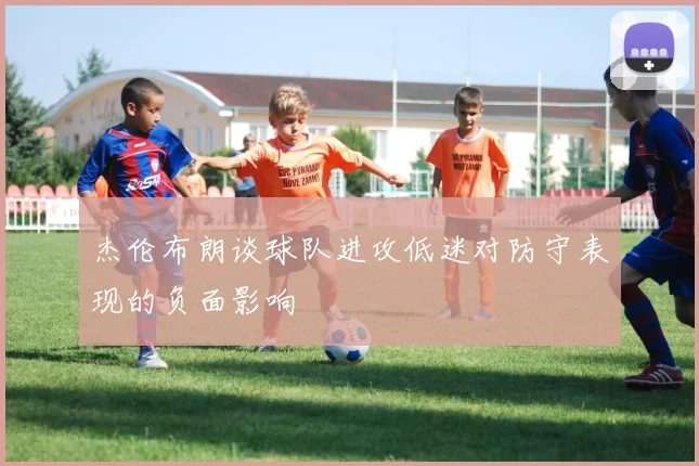 杰伦布朗谈球队进攻低迷对防守表现的负面影响