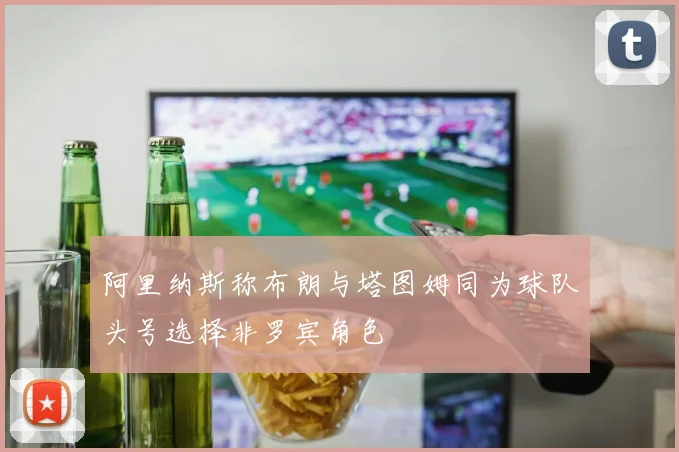 阿里纳斯称布朗与塔图姆同为球队头号选择非罗宾角色