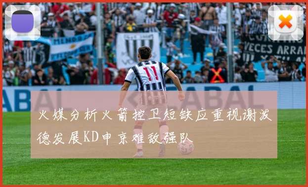 火媒分析火箭控卫短缺应重视谢泼德发展KD申京难敌强队